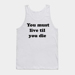 You must live til you die Tank Top